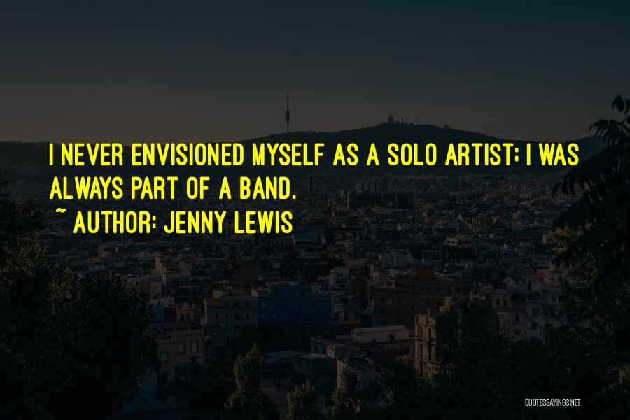 Jenny Lewis Quotes: I Never Envisioned Myself As A Solo Artist; I Was Always Part Of A Band.