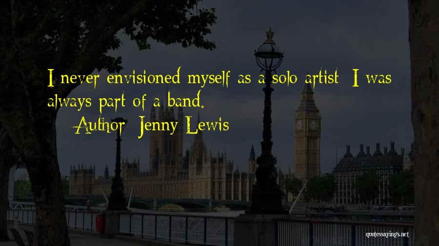 Jenny Lewis Quotes: I Never Envisioned Myself As A Solo Artist; I Was Always Part Of A Band.