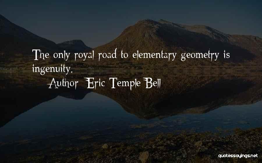 Eric Temple Bell Quotes: The Only Royal Road To Elementary Geometry Is Ingenuity.