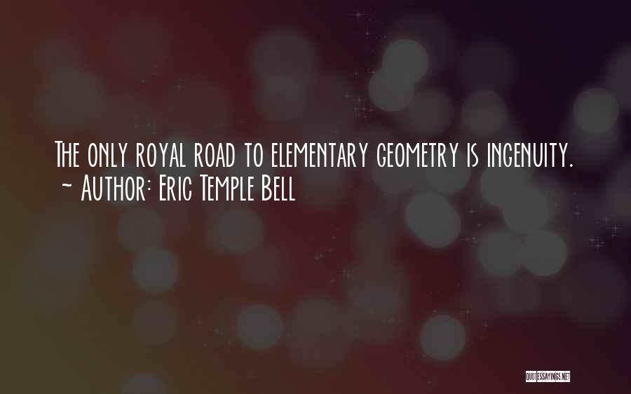 Eric Temple Bell Quotes: The Only Royal Road To Elementary Geometry Is Ingenuity.