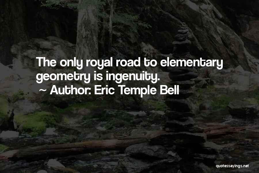 Eric Temple Bell Quotes: The Only Royal Road To Elementary Geometry Is Ingenuity.