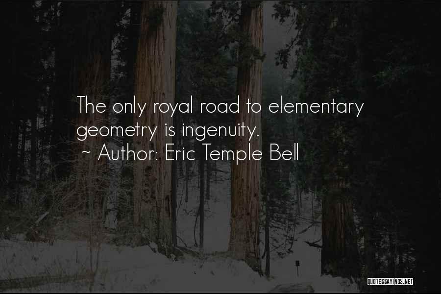 Eric Temple Bell Quotes: The Only Royal Road To Elementary Geometry Is Ingenuity.