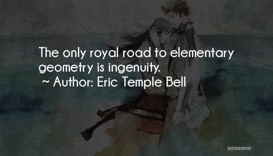 Eric Temple Bell Quotes: The Only Royal Road To Elementary Geometry Is Ingenuity.