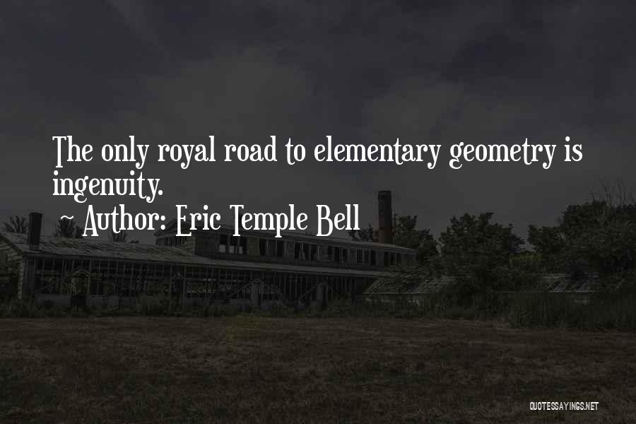 Eric Temple Bell Quotes: The Only Royal Road To Elementary Geometry Is Ingenuity.