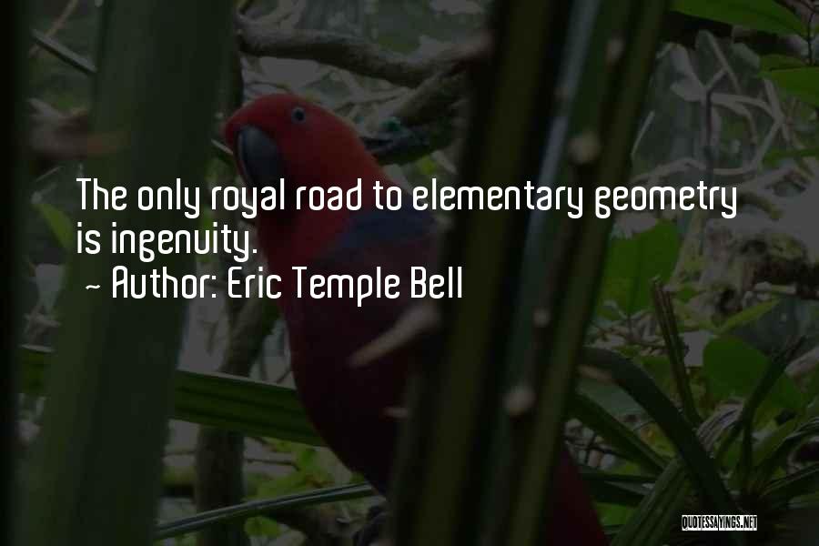 Eric Temple Bell Quotes: The Only Royal Road To Elementary Geometry Is Ingenuity.