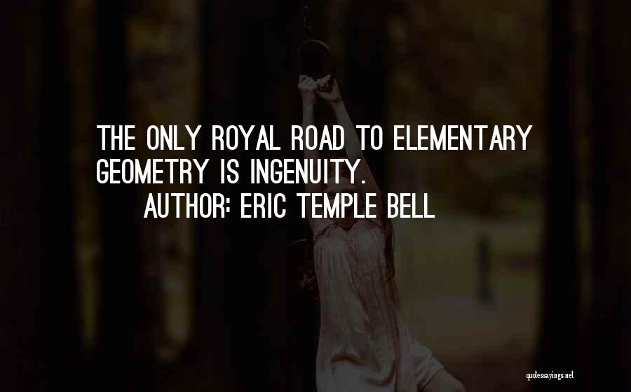 Eric Temple Bell Quotes: The Only Royal Road To Elementary Geometry Is Ingenuity.