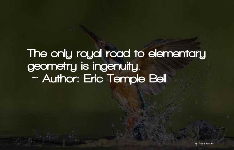 Eric Temple Bell Quotes: The Only Royal Road To Elementary Geometry Is Ingenuity.