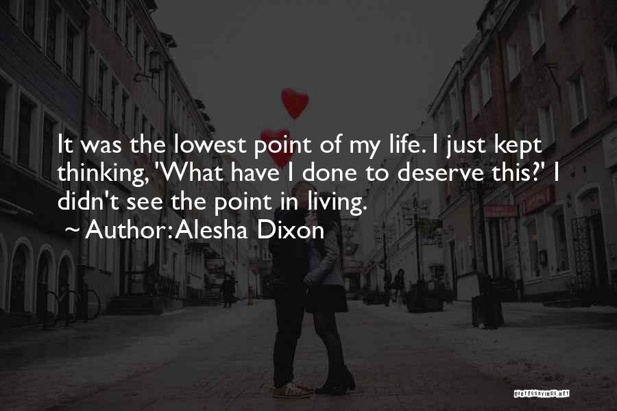 Alesha Dixon Quotes: It Was The Lowest Point Of My Life. I Just Kept Thinking, 'what Have I Done To Deserve This?' I