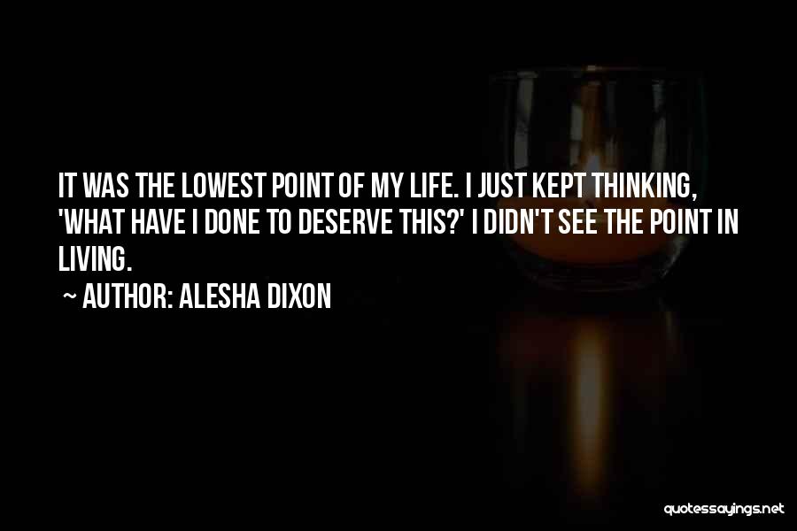 Alesha Dixon Quotes: It Was The Lowest Point Of My Life. I Just Kept Thinking, 'what Have I Done To Deserve This?' I