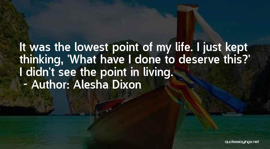 Alesha Dixon Quotes: It Was The Lowest Point Of My Life. I Just Kept Thinking, 'what Have I Done To Deserve This?' I