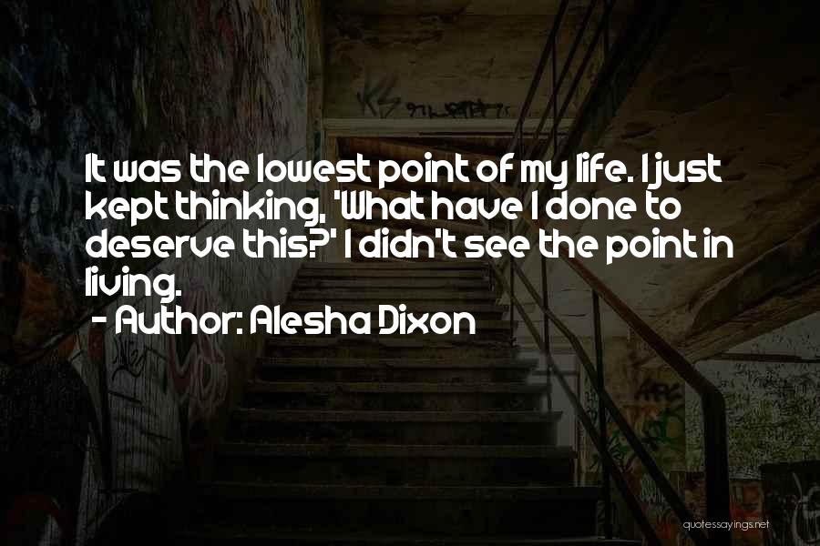 Alesha Dixon Quotes: It Was The Lowest Point Of My Life. I Just Kept Thinking, 'what Have I Done To Deserve This?' I