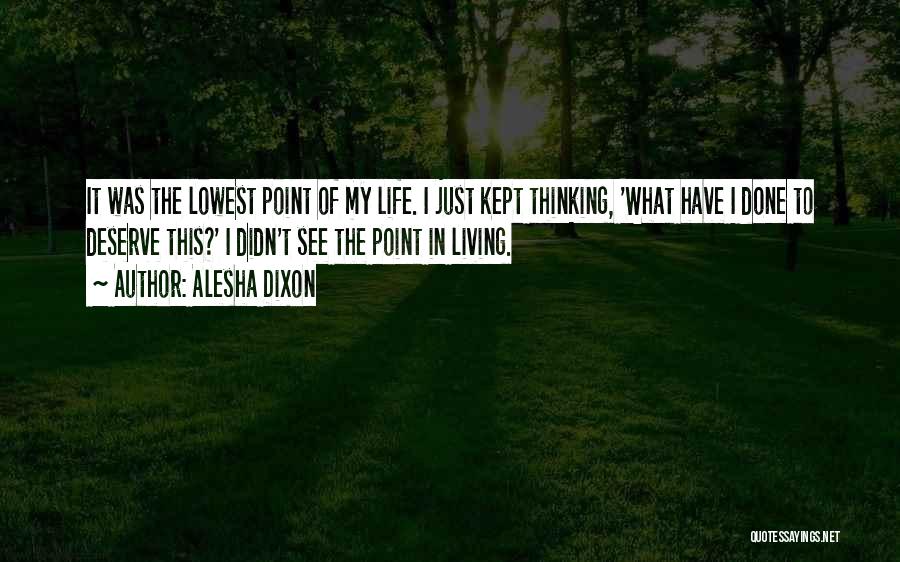 Alesha Dixon Quotes: It Was The Lowest Point Of My Life. I Just Kept Thinking, 'what Have I Done To Deserve This?' I