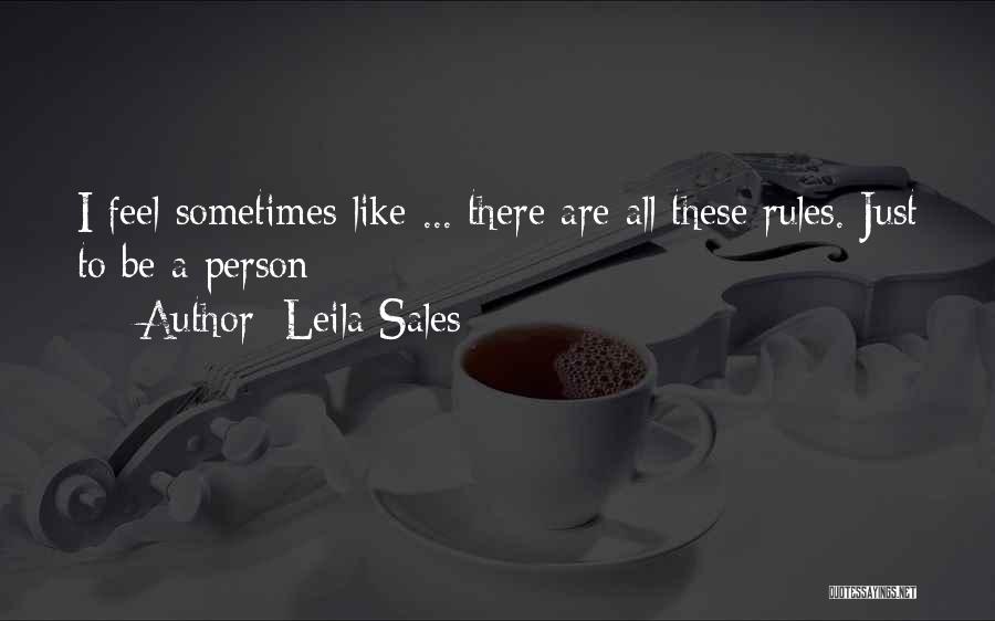 Leila Sales Quotes: I Feel Sometimes Like ... There Are All These Rules. Just To Be A Person