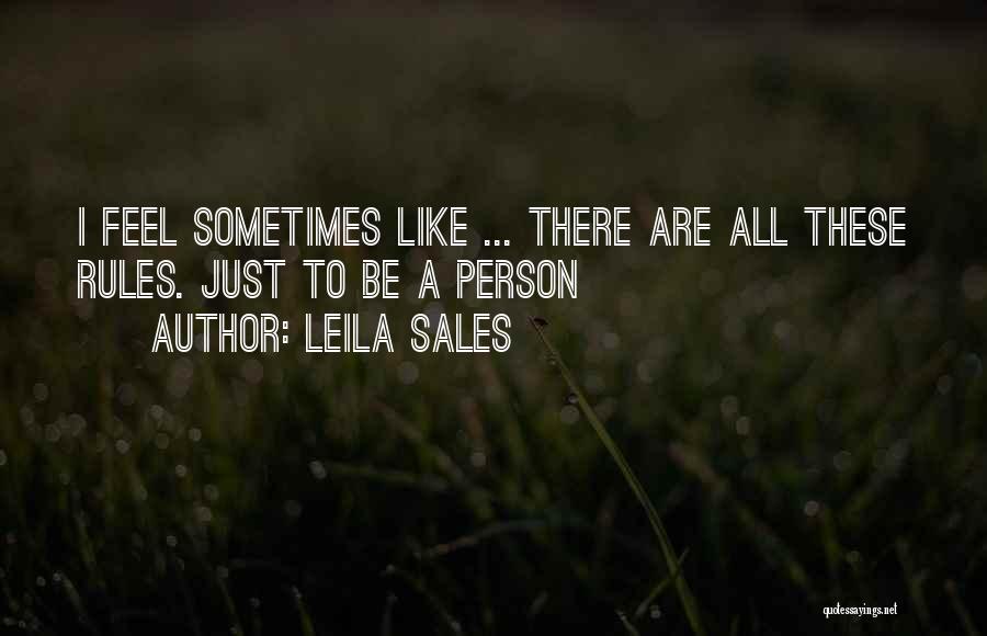 Leila Sales Quotes: I Feel Sometimes Like ... There Are All These Rules. Just To Be A Person