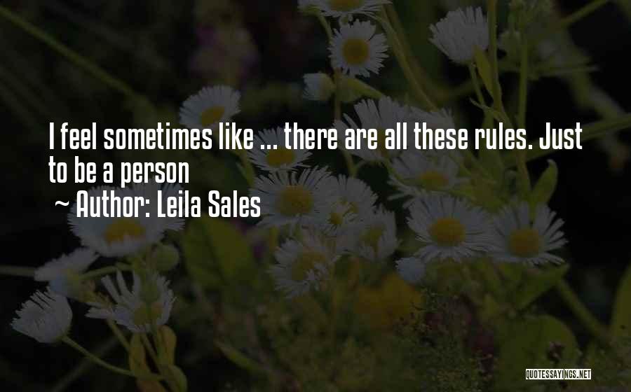 Leila Sales Quotes: I Feel Sometimes Like ... There Are All These Rules. Just To Be A Person