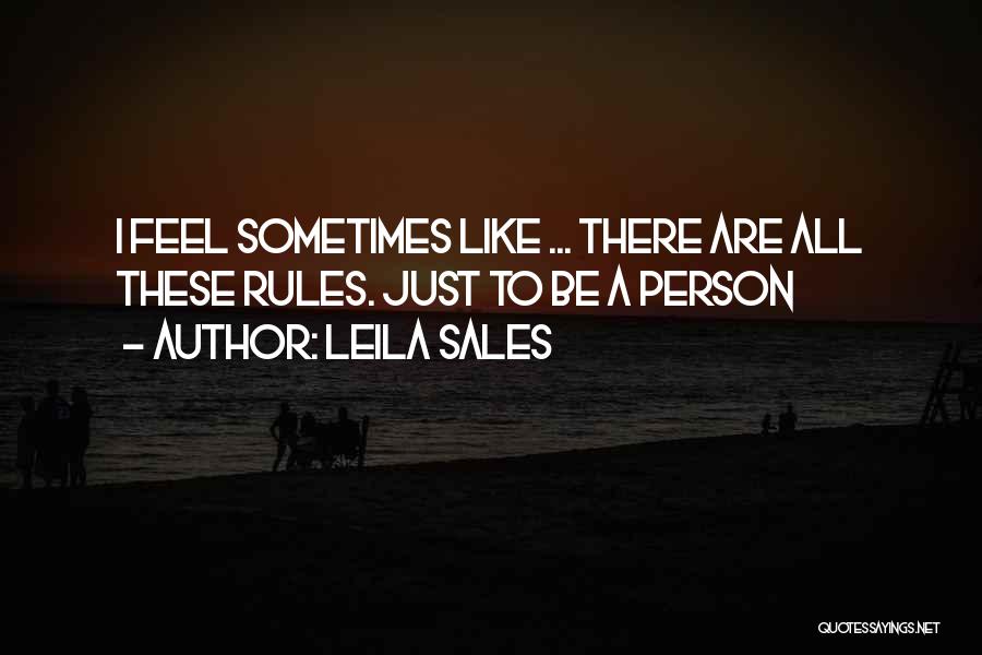 Leila Sales Quotes: I Feel Sometimes Like ... There Are All These Rules. Just To Be A Person