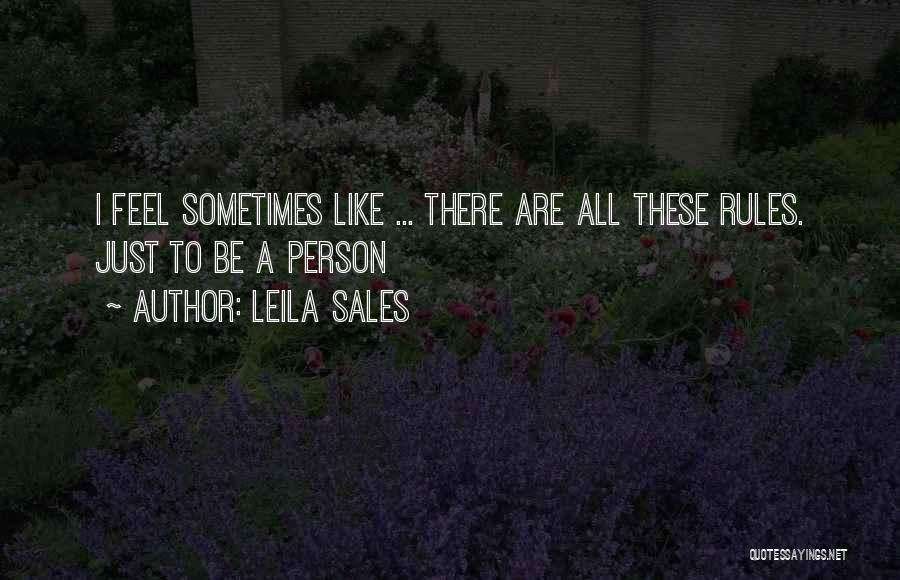 Leila Sales Quotes: I Feel Sometimes Like ... There Are All These Rules. Just To Be A Person