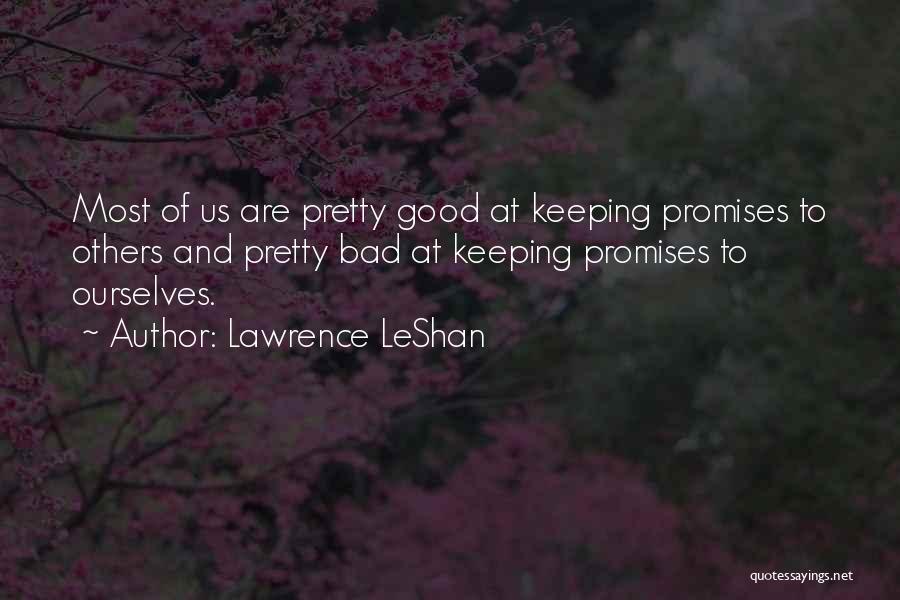 Lawrence LeShan Quotes: Most Of Us Are Pretty Good At Keeping Promises To Others And Pretty Bad At Keeping Promises To Ourselves.