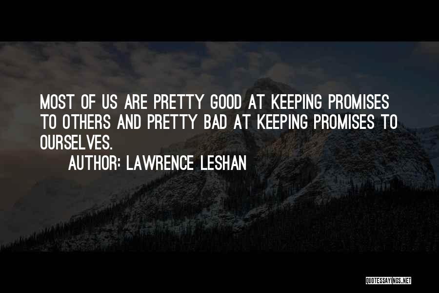 Lawrence LeShan Quotes: Most Of Us Are Pretty Good At Keeping Promises To Others And Pretty Bad At Keeping Promises To Ourselves.