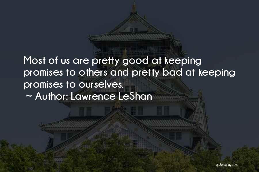 Lawrence LeShan Quotes: Most Of Us Are Pretty Good At Keeping Promises To Others And Pretty Bad At Keeping Promises To Ourselves.