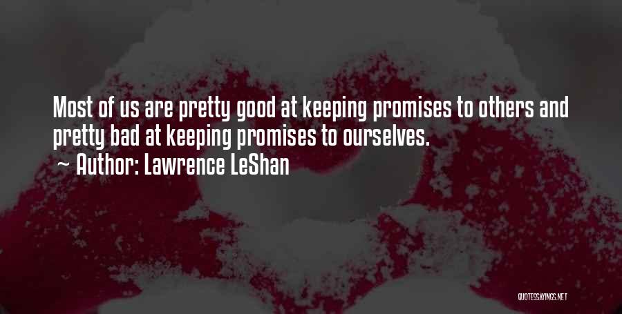 Lawrence LeShan Quotes: Most Of Us Are Pretty Good At Keeping Promises To Others And Pretty Bad At Keeping Promises To Ourselves.