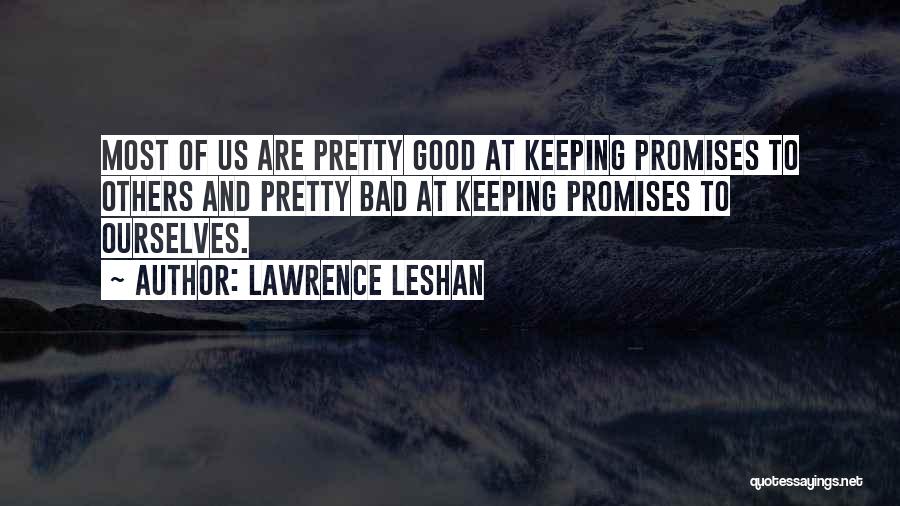 Lawrence LeShan Quotes: Most Of Us Are Pretty Good At Keeping Promises To Others And Pretty Bad At Keeping Promises To Ourselves.