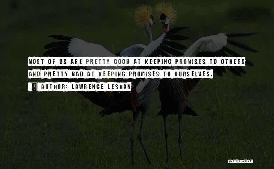 Lawrence LeShan Quotes: Most Of Us Are Pretty Good At Keeping Promises To Others And Pretty Bad At Keeping Promises To Ourselves.