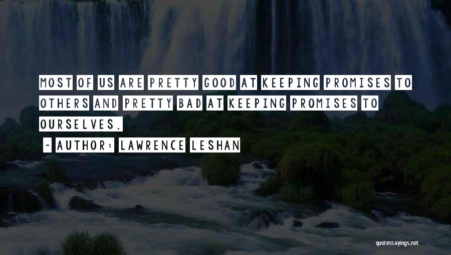 Lawrence LeShan Quotes: Most Of Us Are Pretty Good At Keeping Promises To Others And Pretty Bad At Keeping Promises To Ourselves.