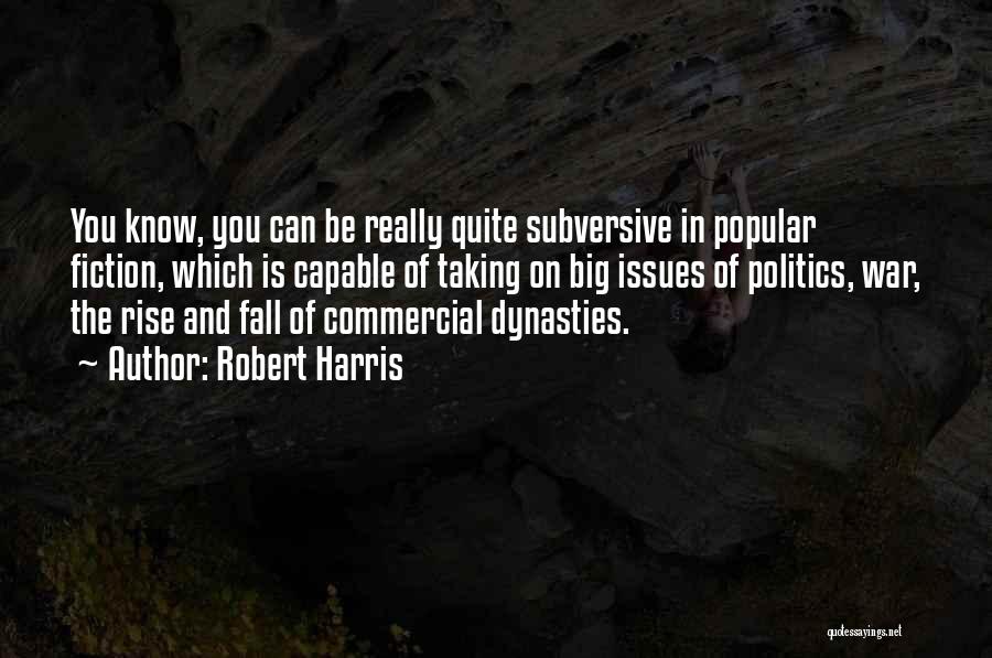 Robert Harris Quotes: You Know, You Can Be Really Quite Subversive In Popular Fiction, Which Is Capable Of Taking On Big Issues Of