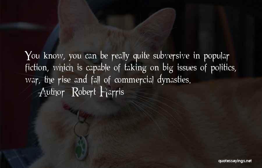 Robert Harris Quotes: You Know, You Can Be Really Quite Subversive In Popular Fiction, Which Is Capable Of Taking On Big Issues Of
