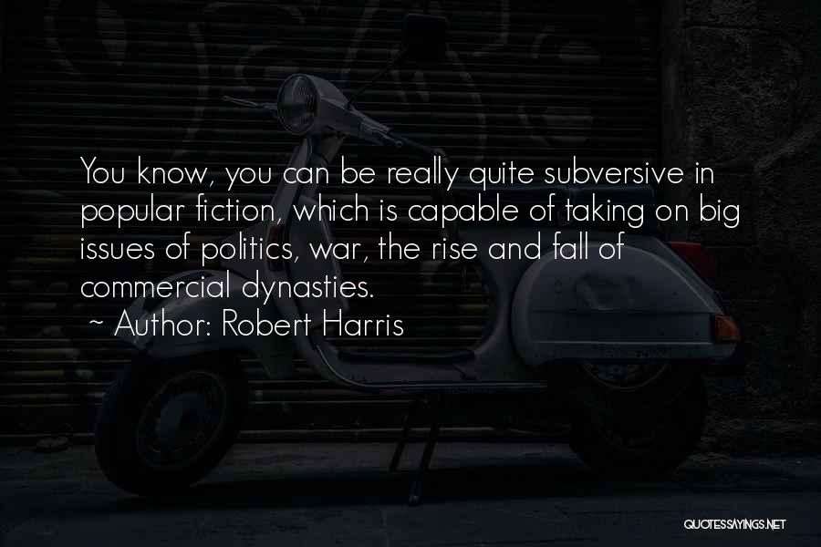 Robert Harris Quotes: You Know, You Can Be Really Quite Subversive In Popular Fiction, Which Is Capable Of Taking On Big Issues Of