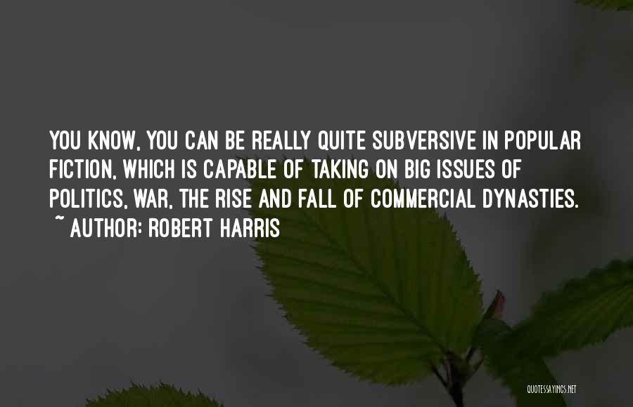 Robert Harris Quotes: You Know, You Can Be Really Quite Subversive In Popular Fiction, Which Is Capable Of Taking On Big Issues Of