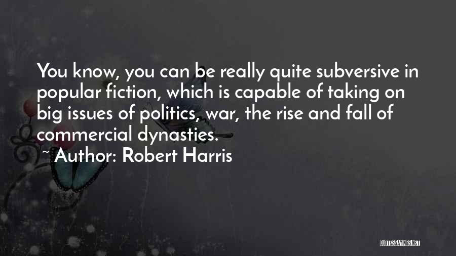 Robert Harris Quotes: You Know, You Can Be Really Quite Subversive In Popular Fiction, Which Is Capable Of Taking On Big Issues Of