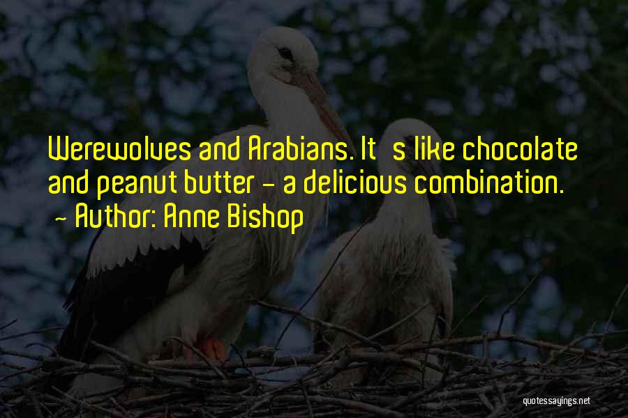 Anne Bishop Quotes: Werewolves And Arabians. It's Like Chocolate And Peanut Butter - A Delicious Combination.