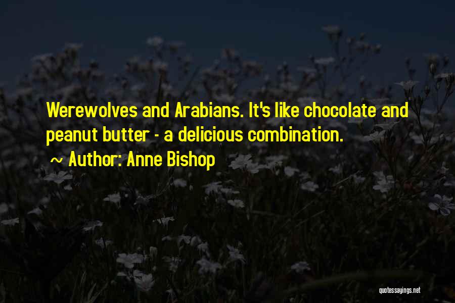 Anne Bishop Quotes: Werewolves And Arabians. It's Like Chocolate And Peanut Butter - A Delicious Combination.