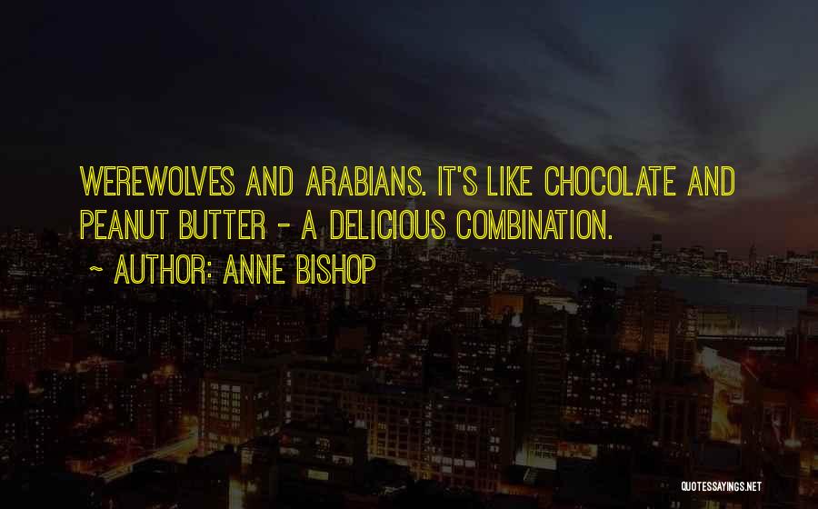 Anne Bishop Quotes: Werewolves And Arabians. It's Like Chocolate And Peanut Butter - A Delicious Combination.