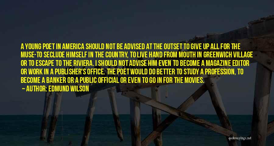 Edmund Wilson Quotes: A Young Poet In America Should Not Be Advised At The Outset To Give Up All For The Muse-to Seclude