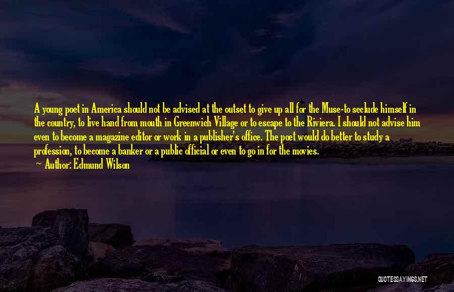 Edmund Wilson Quotes: A Young Poet In America Should Not Be Advised At The Outset To Give Up All For The Muse-to Seclude