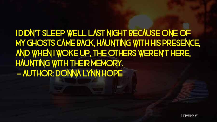 Donna Lynn Hope Quotes: I Didn't Sleep Well Last Night Because One Of My Ghosts Came Back, Haunting With His Presence, And When I