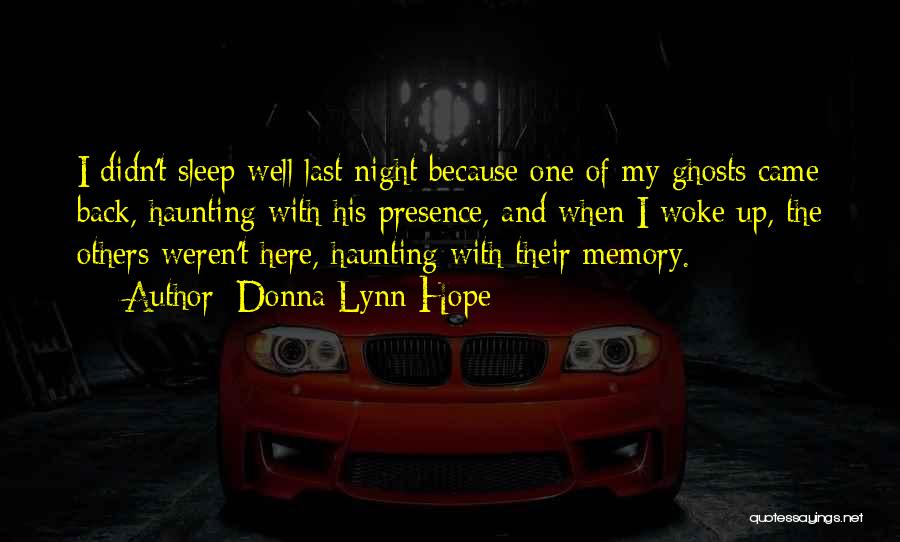 Donna Lynn Hope Quotes: I Didn't Sleep Well Last Night Because One Of My Ghosts Came Back, Haunting With His Presence, And When I