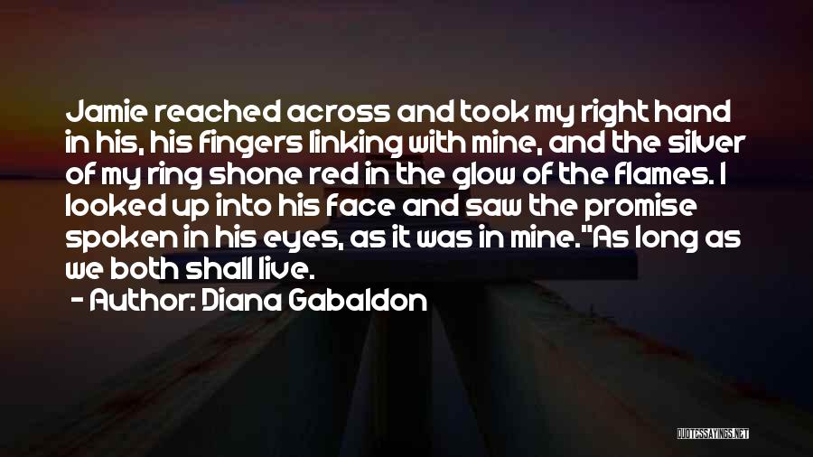 Diana Gabaldon Quotes: Jamie Reached Across And Took My Right Hand In His, His Fingers Linking With Mine, And The Silver Of My
