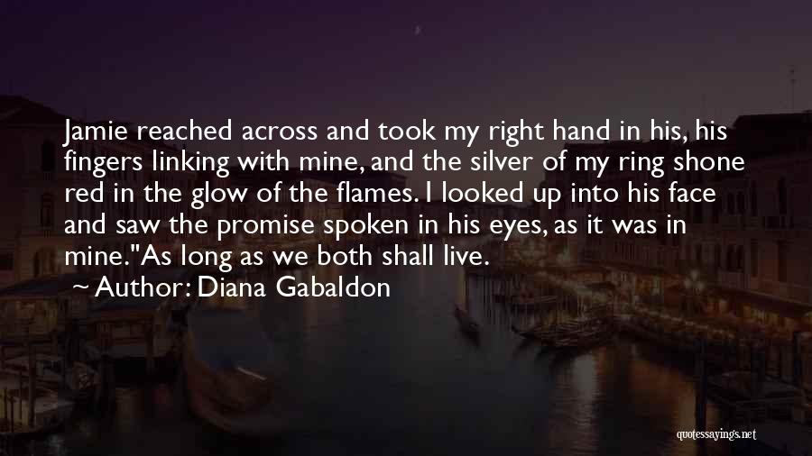 Diana Gabaldon Quotes: Jamie Reached Across And Took My Right Hand In His, His Fingers Linking With Mine, And The Silver Of My