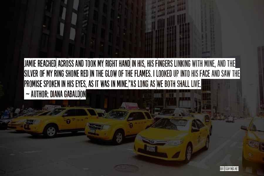 Diana Gabaldon Quotes: Jamie Reached Across And Took My Right Hand In His, His Fingers Linking With Mine, And The Silver Of My