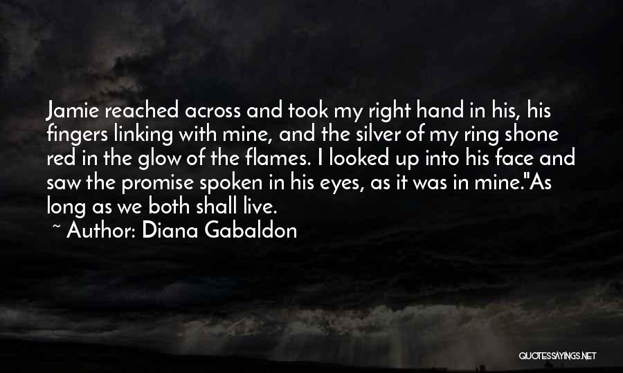 Diana Gabaldon Quotes: Jamie Reached Across And Took My Right Hand In His, His Fingers Linking With Mine, And The Silver Of My