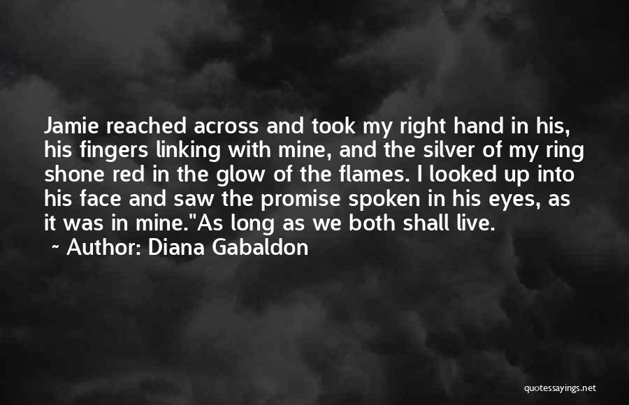 Diana Gabaldon Quotes: Jamie Reached Across And Took My Right Hand In His, His Fingers Linking With Mine, And The Silver Of My