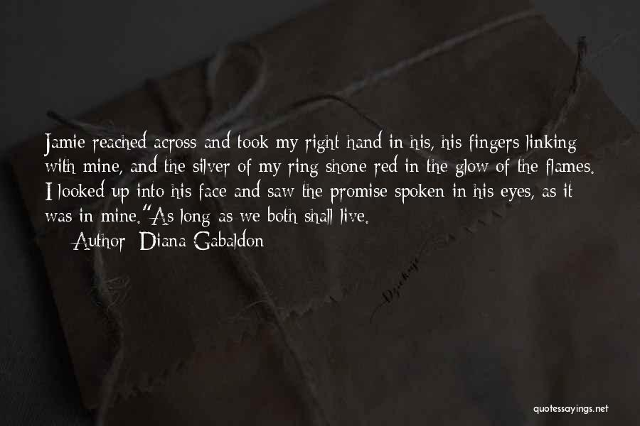 Diana Gabaldon Quotes: Jamie Reached Across And Took My Right Hand In His, His Fingers Linking With Mine, And The Silver Of My
