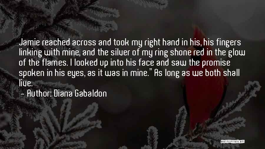 Diana Gabaldon Quotes: Jamie Reached Across And Took My Right Hand In His, His Fingers Linking With Mine, And The Silver Of My