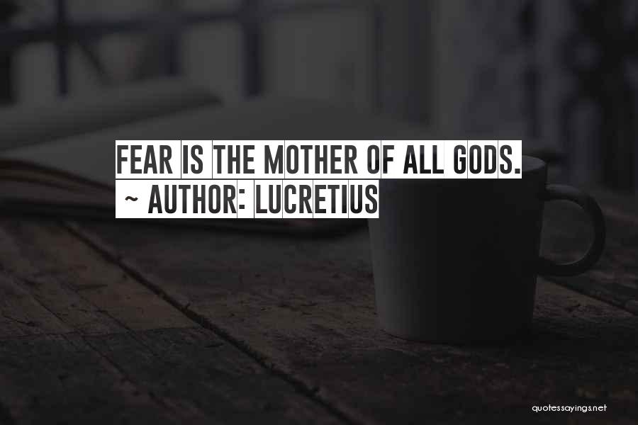 Lucretius Quotes: Fear Is The Mother Of All Gods.