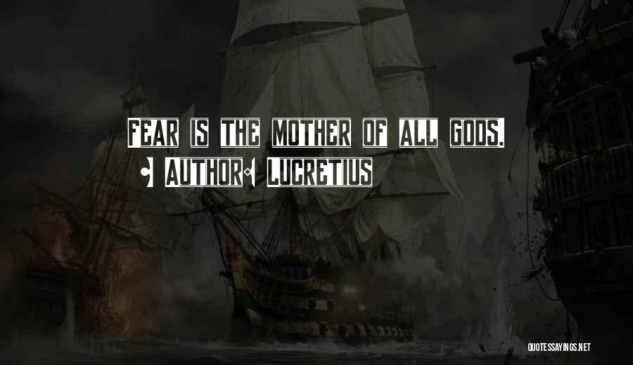 Lucretius Quotes: Fear Is The Mother Of All Gods.