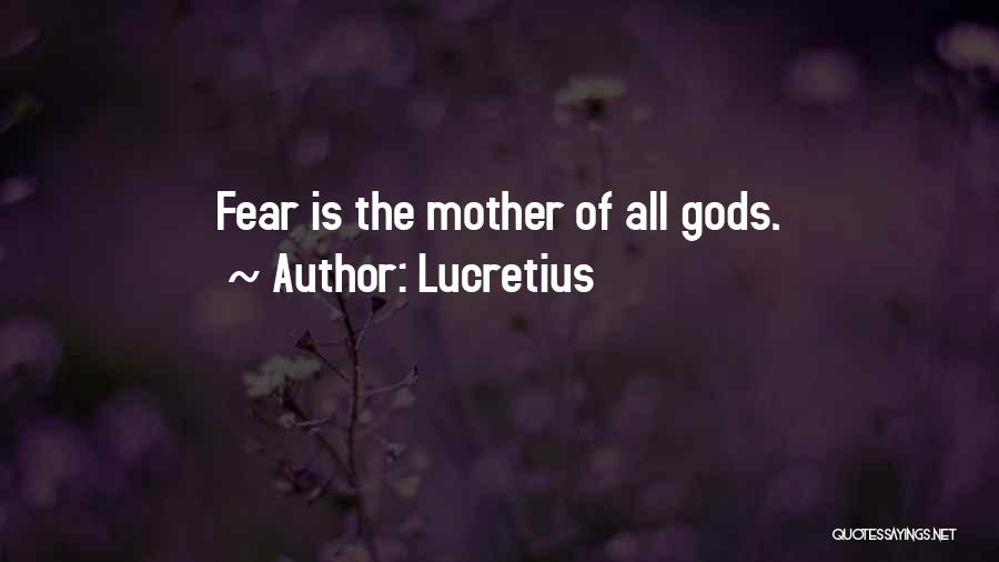 Lucretius Quotes: Fear Is The Mother Of All Gods.